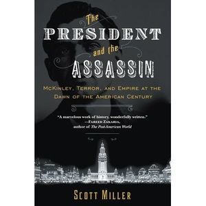 The President and the Assassin: McKinley, Terror, and Empire at the Dawn of the